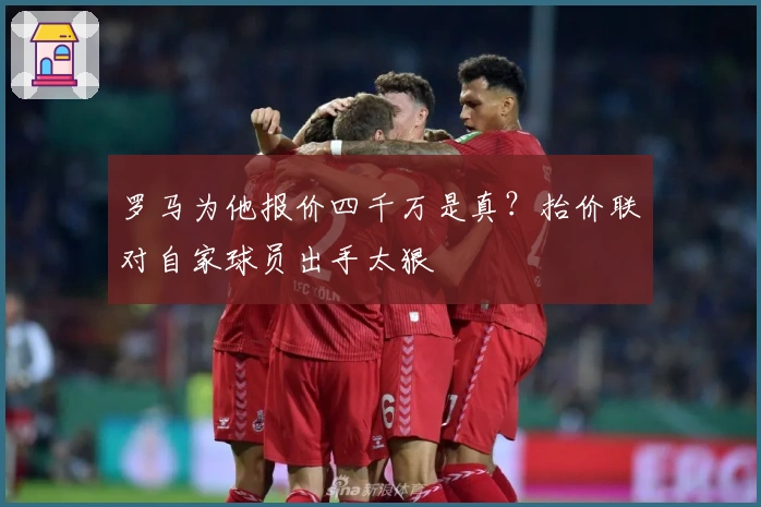 罗马为他报价四千万是真?抬价联对自家球员出手太狠