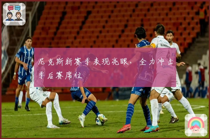 尼克斯新赛季表现亮眼，全力冲击季后赛席位