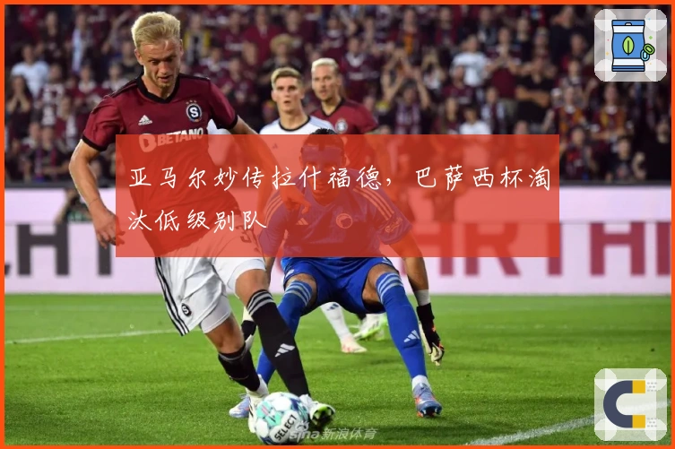 亚马尔妙传拉什福德，巴萨西杯淘汰低级别队