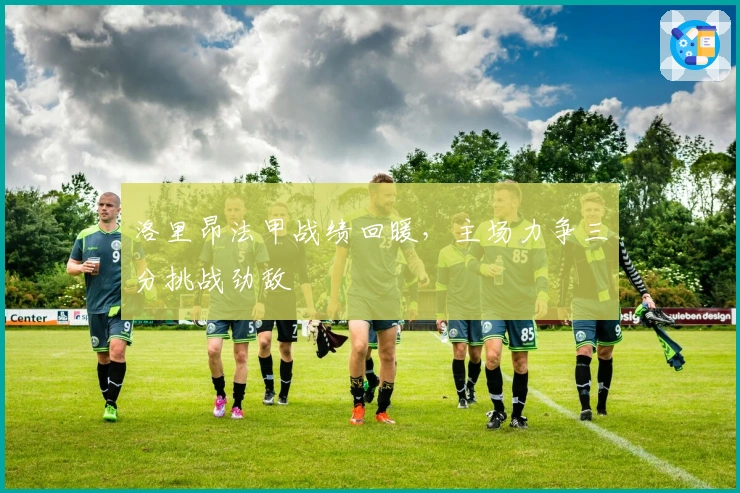 洛里昂法甲战绩回暖，主场力争三分挑战劲敌